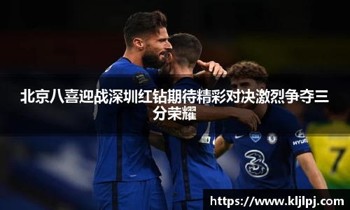 北京八喜迎战深圳红钻期待精彩对决激烈争夺三分荣耀